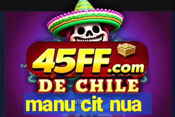 manu cit nua